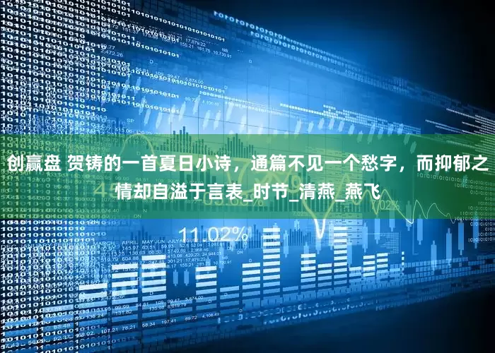 创赢盘 贺铸的一首夏日小诗，通篇不见一个愁字，而抑郁之情却自溢于言表_时节_清燕_燕飞