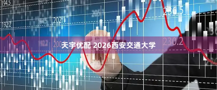 天宇优配 2026西安交通大学